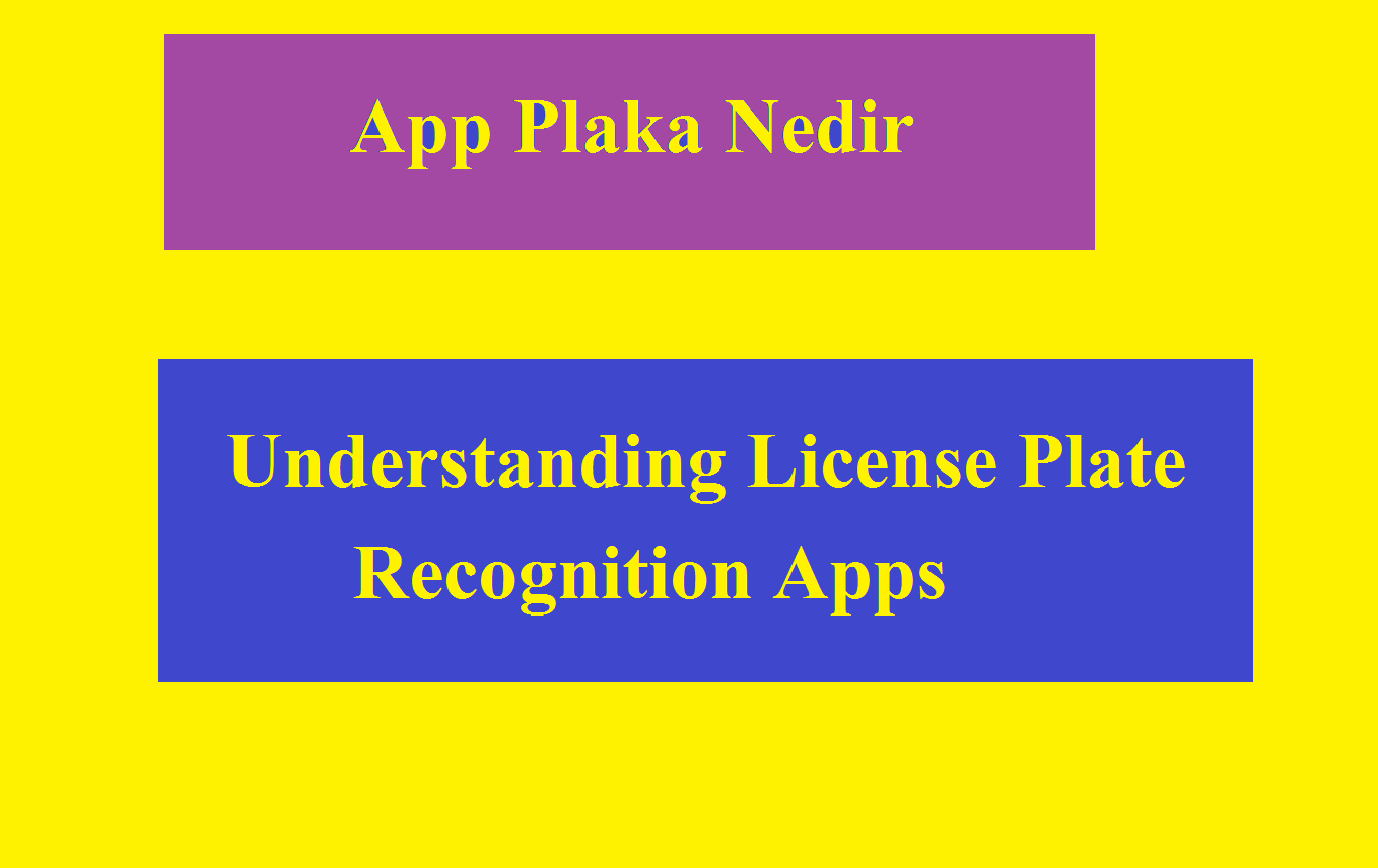 App Plaka Nedir: Understanding License Plate Recognition Apps